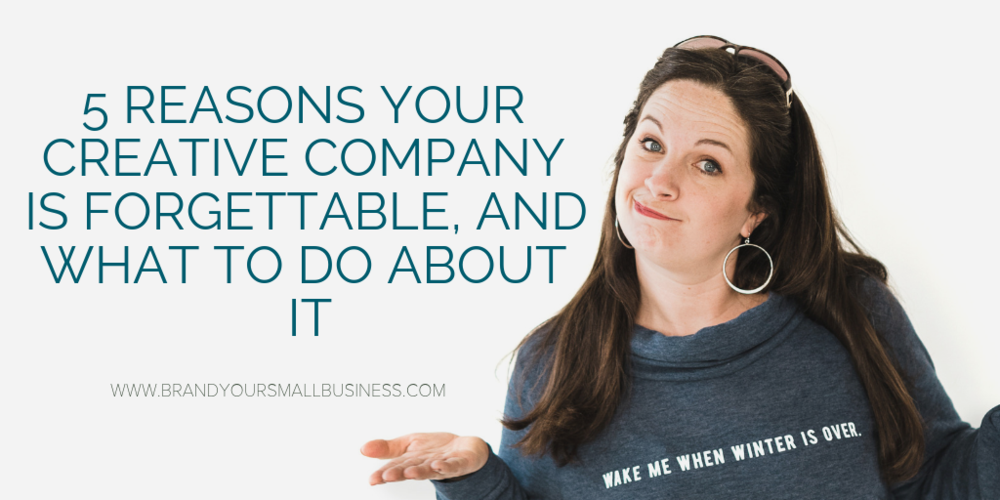5 Reasons your creative company is forgettable and what to do about it. 