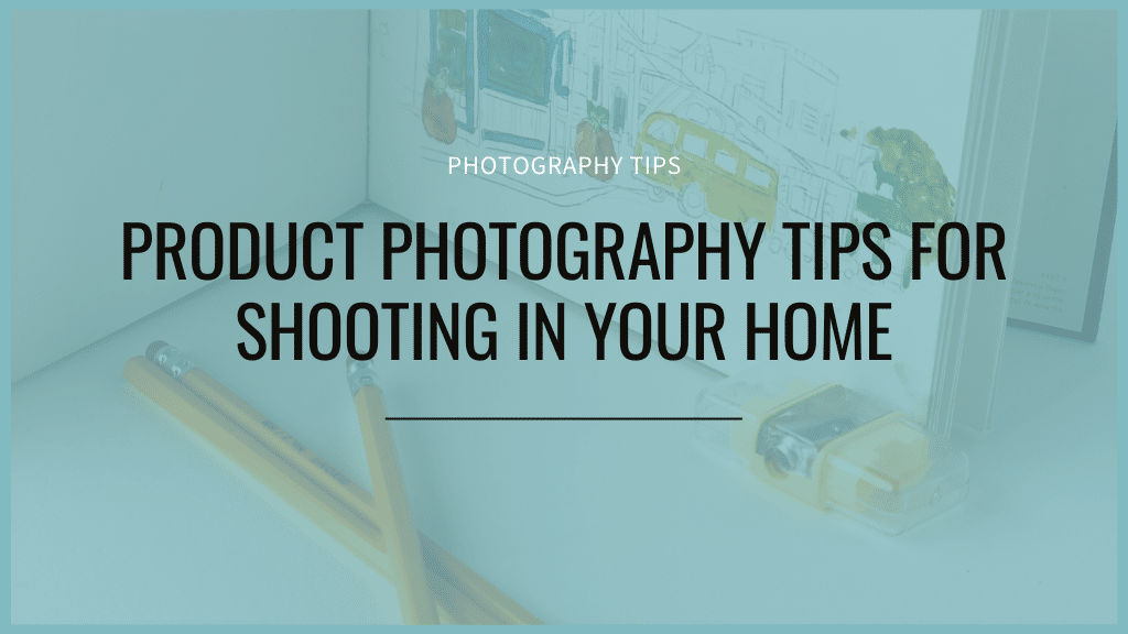 product photography tips for shooting in your home