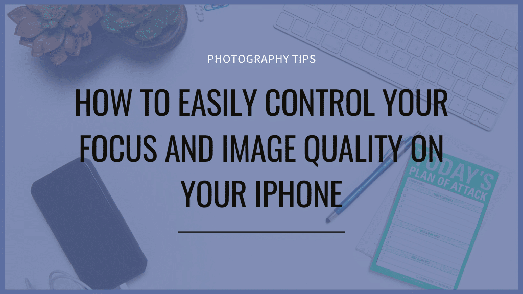 how to easily control your focus and image quality on your iPhone