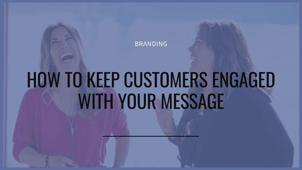 How to keep customers engaged with your message