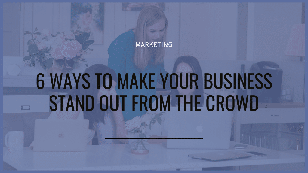 6 ways your business stands out from the crowd blog