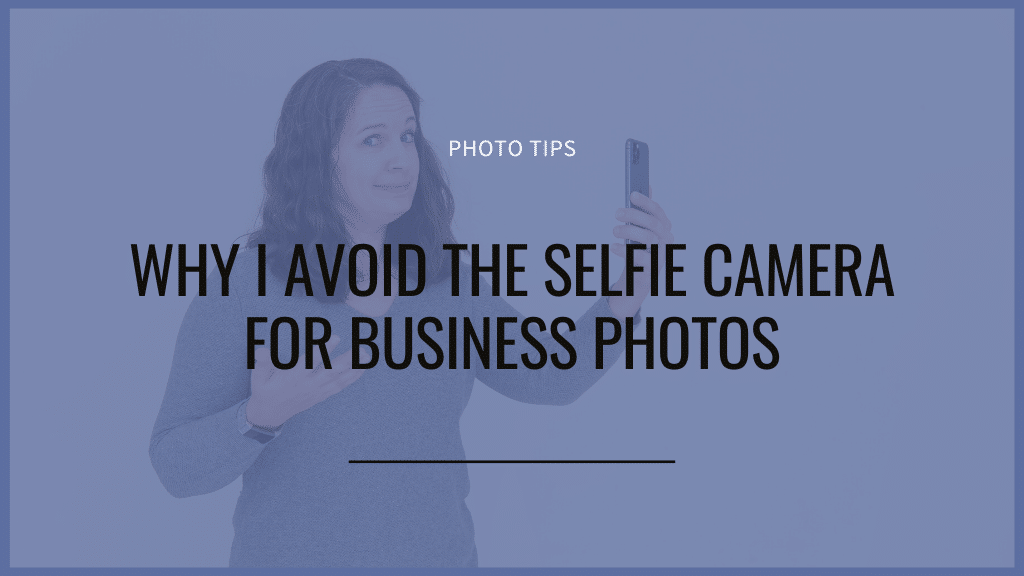 Why I avoid the front facing camera for business photos