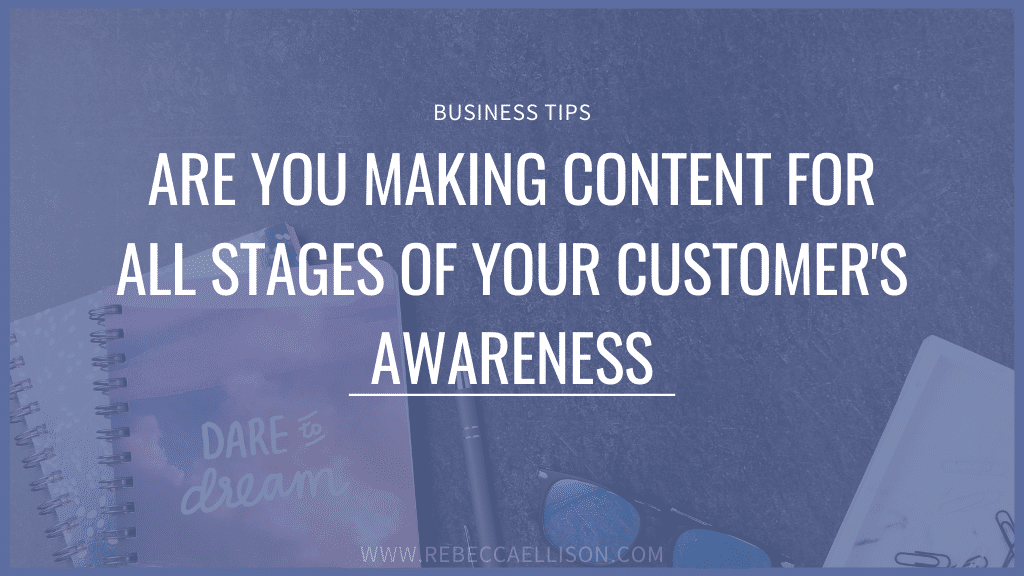 are you making content for the different stages of your customer's awareness?